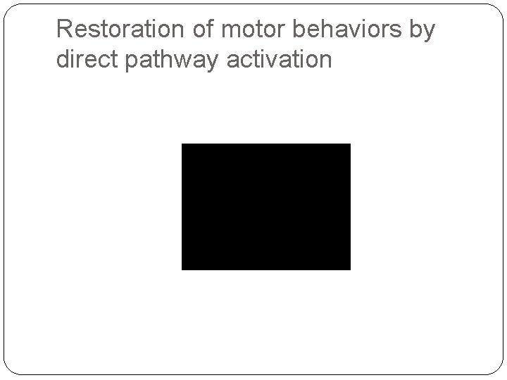 Restoration of motor behaviors by direct pathway activation 