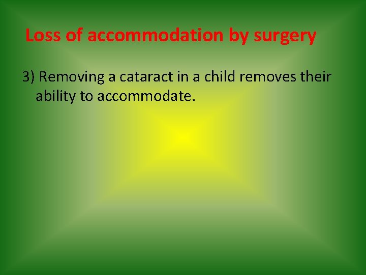 Loss of accommodation by surgery 3) Removing a cataract in a child removes their
