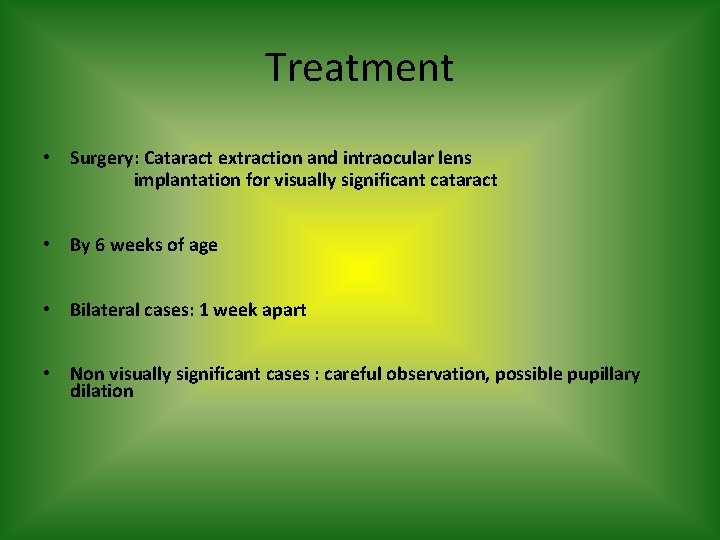Treatment • Surgery: Cataract extraction and intraocular lens implantation for visually significant cataract •