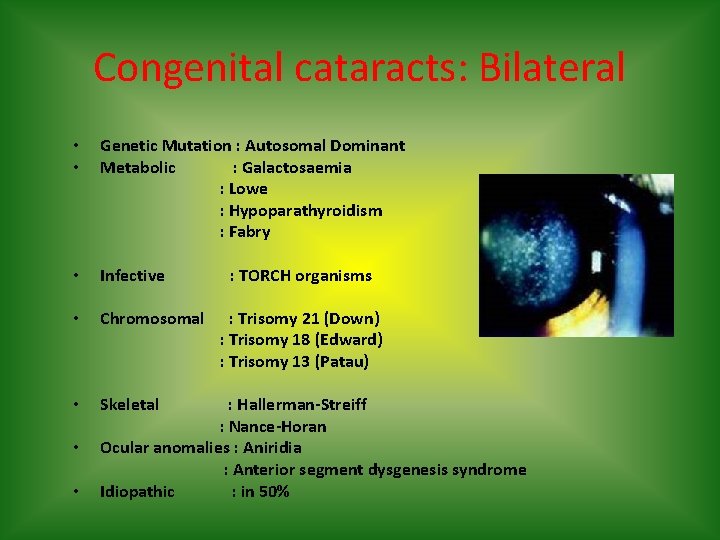 Congenital cataracts: Bilateral • • Genetic Mutation : Autosomal Dominant Metabolic : Galactosaemia :