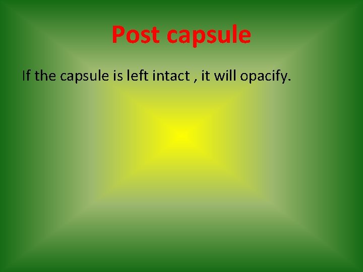 Post capsule If the capsule is left intact , it will opacify. 