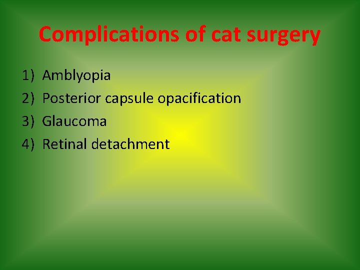 Complications of cat surgery 1) 2) 3) 4) Amblyopia Posterior capsule opacification Glaucoma Retinal