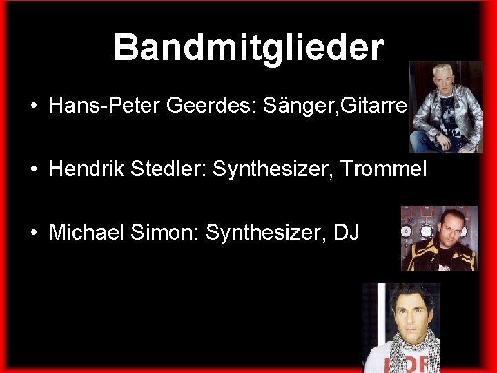 Bandmitglieder • Hans-Peter Geerdes: Sänger, Gitarre • Hendrik Stedler: Synthesizer, Trommel • Michael Simon:
