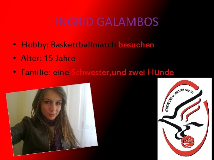 INGRID GALAMBOS • Hobby: Baskettballmatch besuchen • Alter: 15 Jahre • Familie: eine Schwester,