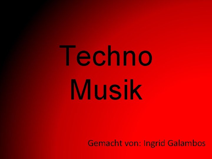 Techno Musik Gemacht von: Ingrid Galambos 
