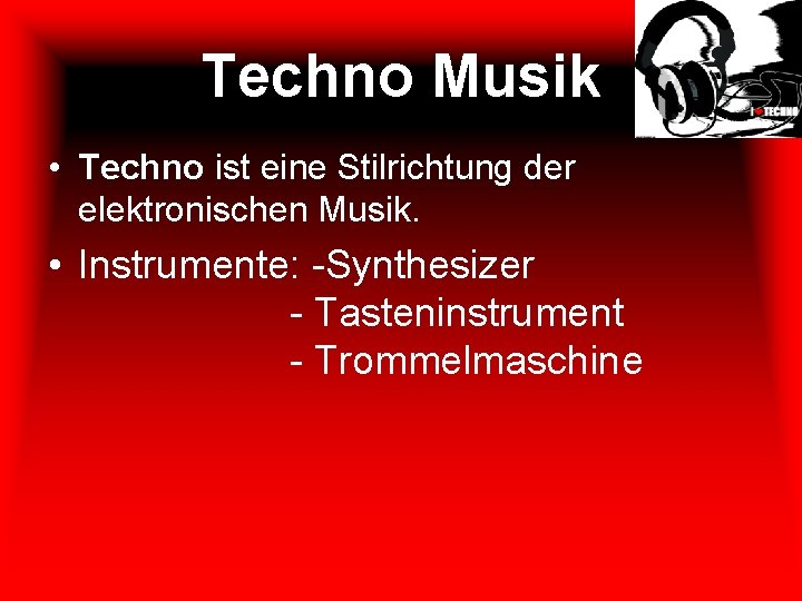 Techno Musik • Techno ist eine Stilrichtung der elektronischen Musik. • Instrumente: -Synthesizer -