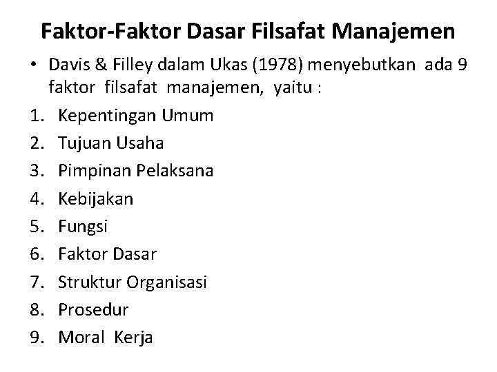 Faktor-Faktor Dasar Filsafat Manajemen • Davis & Filley dalam Ukas (1978) menyebutkan ada 9