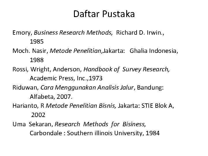 Daftar Pustaka Emory, Business Research Methods, Richard D. Irwin. , 1985 Moch. Nasir, Metode