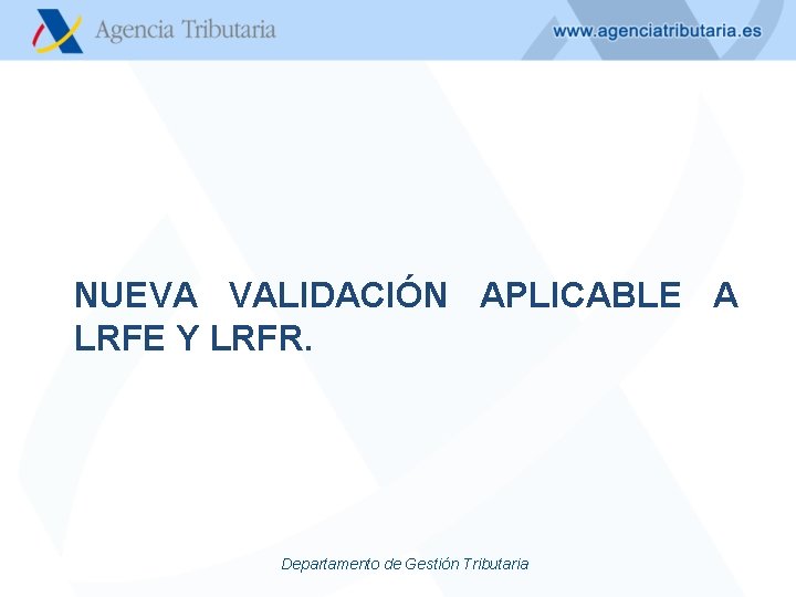 NUEVA VALIDACIÓN APLICABLE A LRFE Y LRFR. Departamento de Gestión Tributaria 