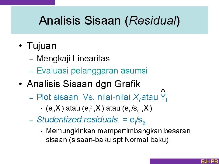 Analisis Sisaan (Residual) • Tujuan – – Mengkaji Linearitas Evaluasi pelanggaran asumsi • Analisis