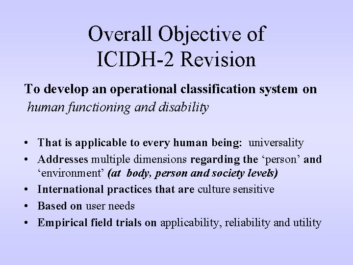 Overall Objective of ICIDH-2 Revision To develop an operational classification system on human functioning