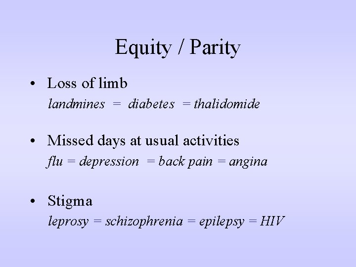Equity / Parity • Loss of limb landmines = diabetes = thalidomide • Missed