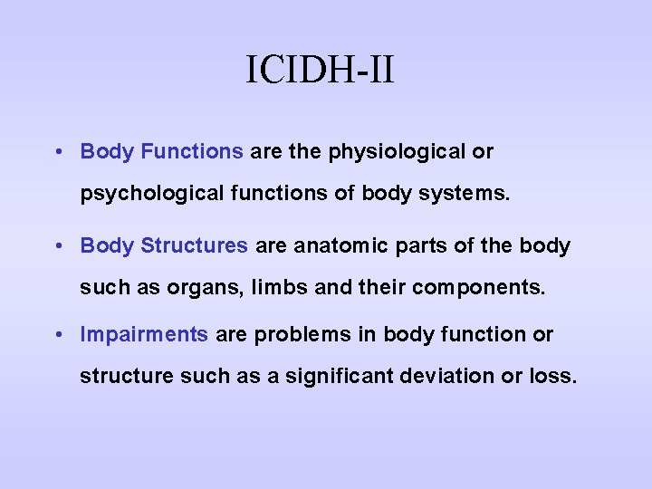 ICIDH-II • Body Functions are the physiological or psychological functions of body systems. •