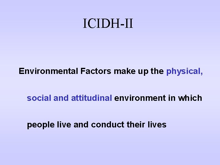 ICIDH-II Environmental Factors make up the physical, social and attitudinal environment in which people