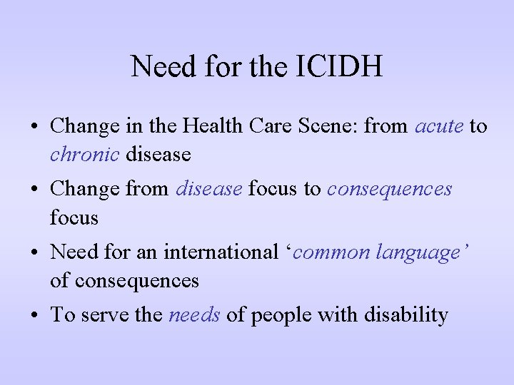 Need for the ICIDH • Change in the Health Care Scene: from acute to