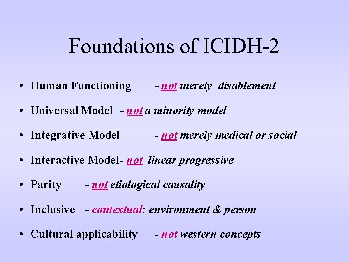 Foundations of ICIDH-2 • Human Functioning - not merely disablement • Universal Model -
