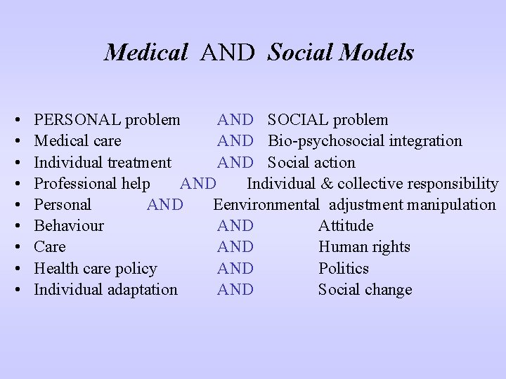 Medical AND Social Models • • • PERSONAL problem AND SOCIAL problem Medical care