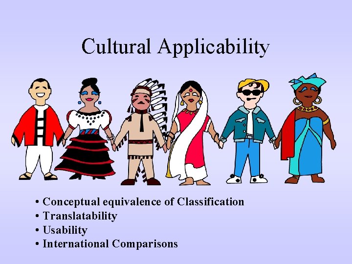 Cultural Applicability • Conceptual equivalence of Classification • Translatability • Usability • International Comparisons
