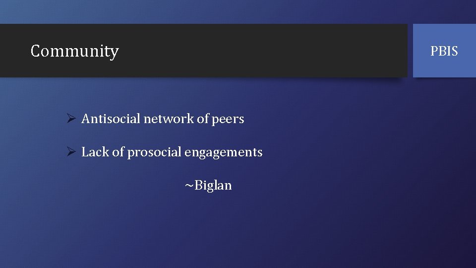 Community PBIS Ø Antisocial network of peers Ø Lack of prosocial engagements ~Biglan 