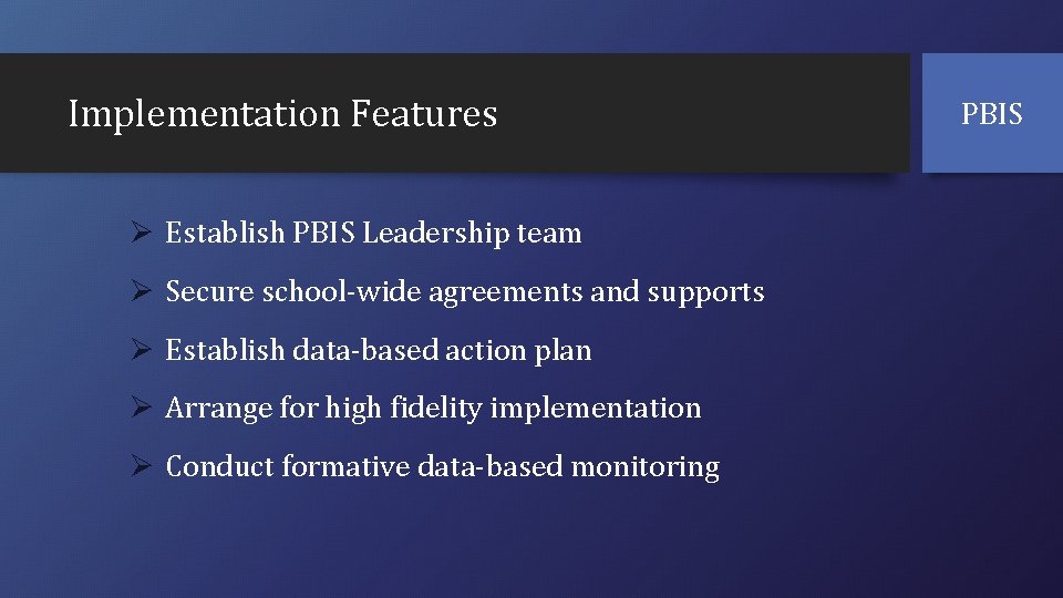 Implementation Features Ø Establish PBIS Leadership team Ø Secure school-wide agreements and supports Ø