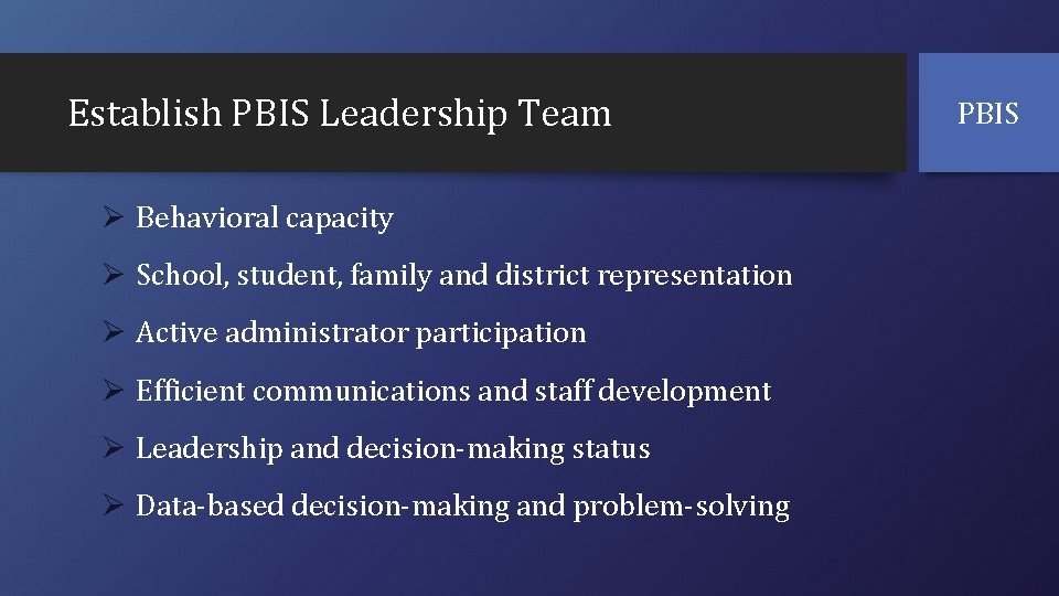 Establish PBIS Leadership Team Ø Behavioral capacity Ø School, student, family and district representation