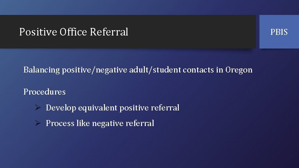 Positive Office Referral Balancing positive/negative adult/student contacts in Oregon Procedures Ø Develop equivalent positive