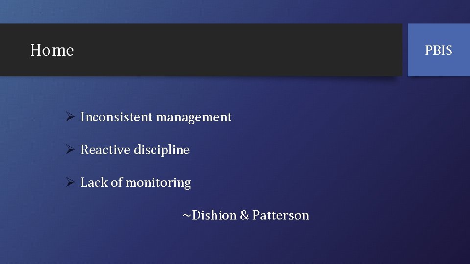 Home PBIS Ø Inconsistent management Ø Reactive discipline Ø Lack of monitoring ~Dishion &