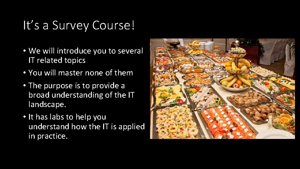 It’s a Survey Course! • We will introduce you to several IT related topics