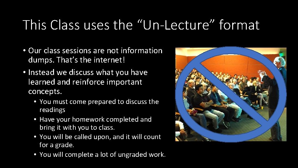 This Class uses the “Un-Lecture” format • Our class sessions are not information dumps.
