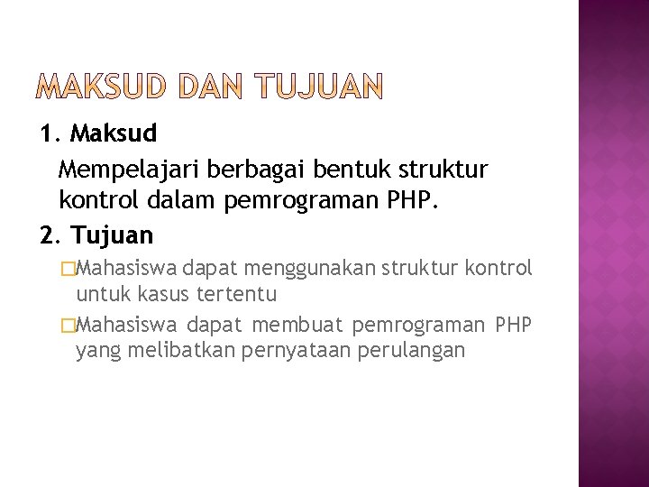 1. Maksud Mempelajari berbagai bentuk struktur kontrol dalam pemrograman PHP. 2. Tujuan �Mahasiswa dapat