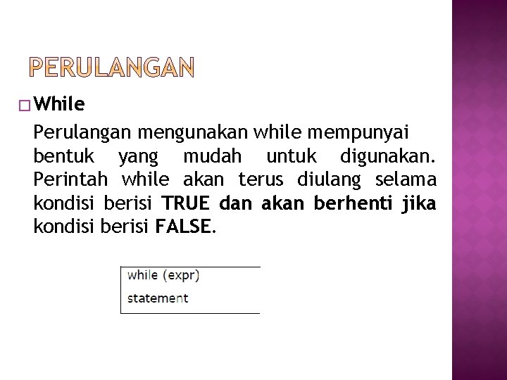 � While Perulangan mengunakan while mempunyai bentuk yang mudah untuk digunakan. Perintah while akan