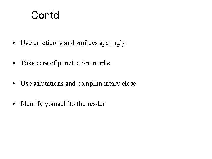 Contd • Use emoticons and smileys sparingly • Take care of punctuation marks •