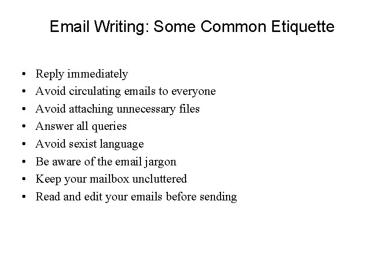 Email Writing: Some Common Etiquette • • Reply immediately Avoid circulating emails to everyone