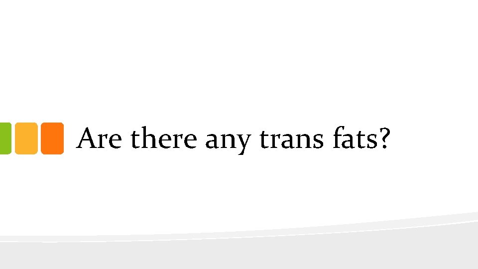 Are there any trans fats? 
