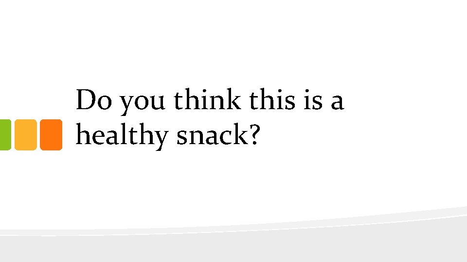 Do you think this is a healthy snack? 