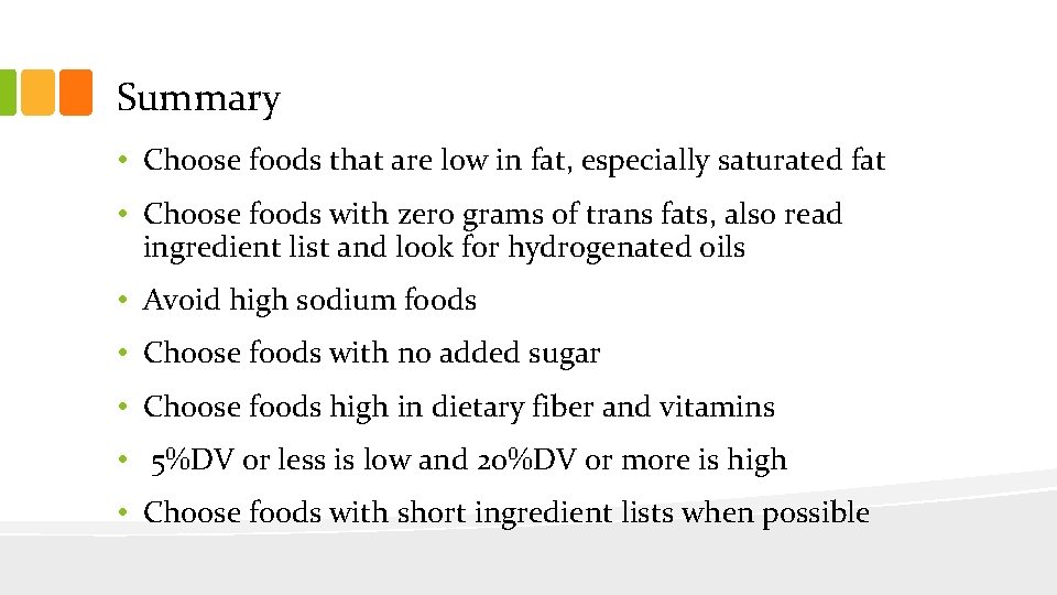 Summary • Choose foods that are low in fat, especially saturated fat • Choose