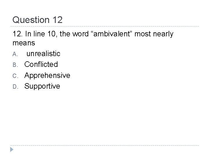 Question 12 12. In line 10, the word “ambivalent” most nearly means A. unrealistic