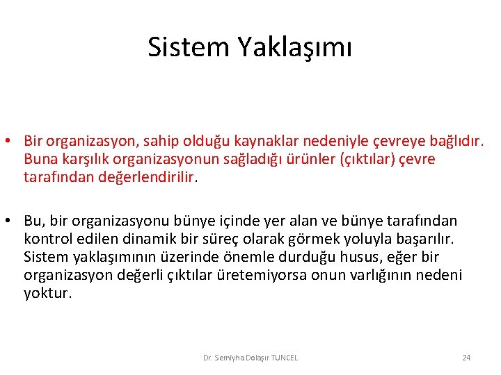 Sistem Yaklaşımı • Bir organizasyon, sahip olduğu kaynaklar nedeniyle çevreye bağlıdır. Buna karşılık organizasyonun