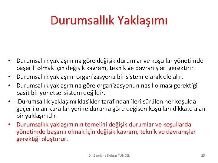 Durumsallık Yaklaşımı • Durumsallık yaklaşımına göre değişik durumlar ve koşullar yönetimde başarılı olmak için