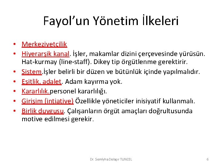 Fayol’un Yönetim İlkeleri • Merkeziyetçilik • Hiyerarşik kanal İşler, makamlar dizini çerçevesinde yürüsün. Hat-kurmay