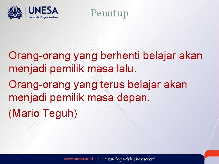 Penutup Orang-orang yang berhenti belajar akan menjadi pemilik masa lalu. Orang-orang yang terus belajar