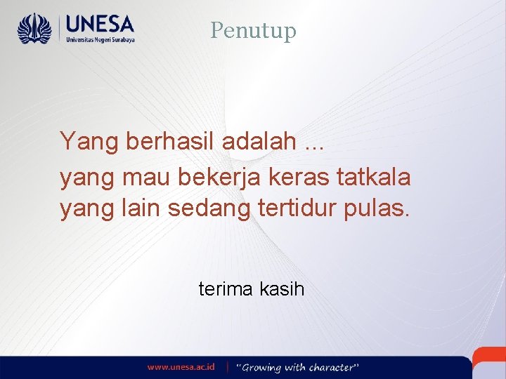 Penutup Yang berhasil adalah. . . yang mau bekerja keras tatkala yang lain sedang
