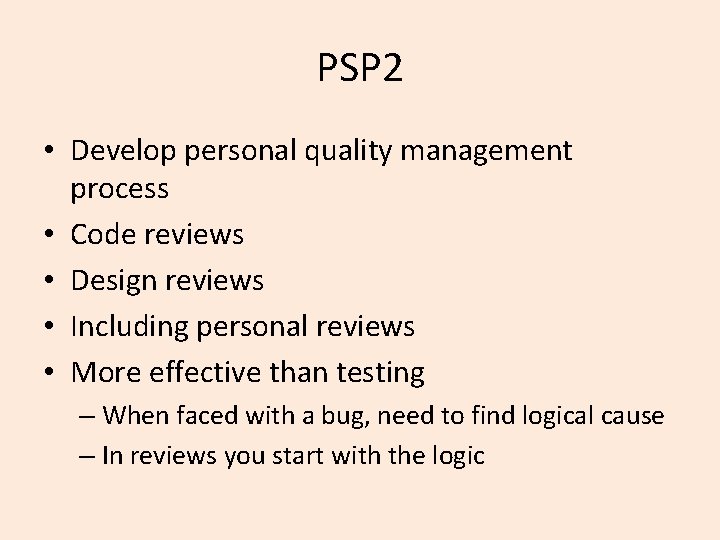 PSP 2 • Develop personal quality management process • Code reviews • Design reviews