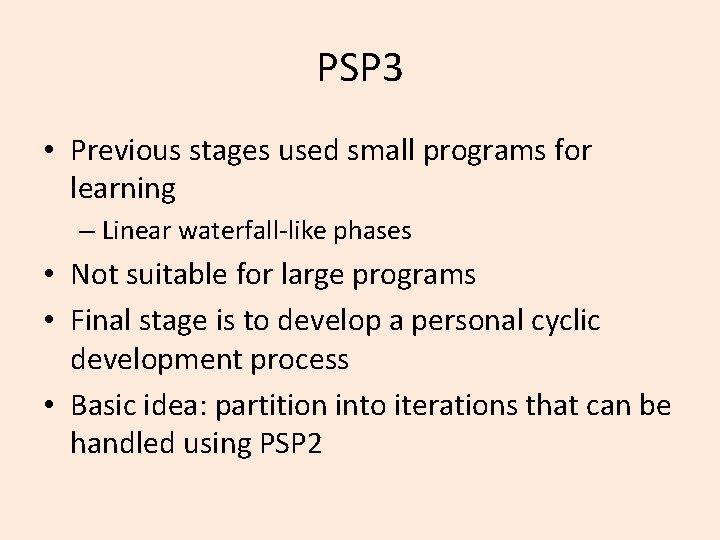 PSP 3 • Previous stages used small programs for learning – Linear waterfall-like phases