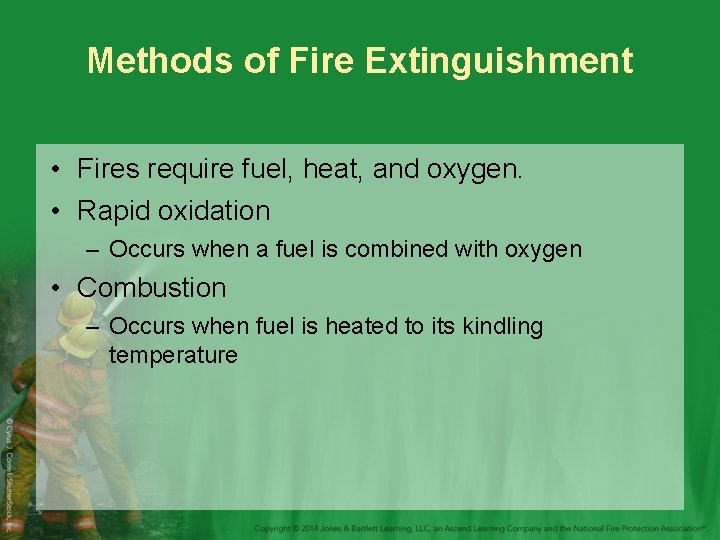 Methods of Fire Extinguishment • Fires require fuel, heat, and oxygen. • Rapid oxidation