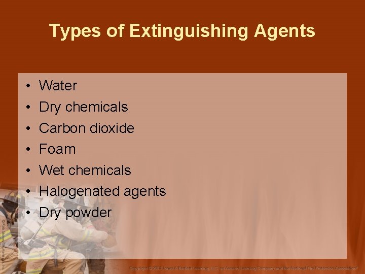 Types of Extinguishing Agents • • Water Dry chemicals Carbon dioxide Foam Wet chemicals