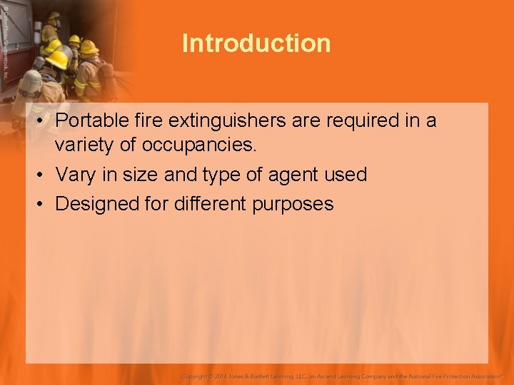 Introduction • Portable fire extinguishers are required in a variety of occupancies. • Vary