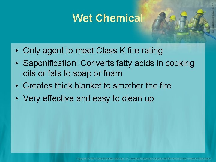Wet Chemical • Only agent to meet Class K fire rating • Saponification: Converts