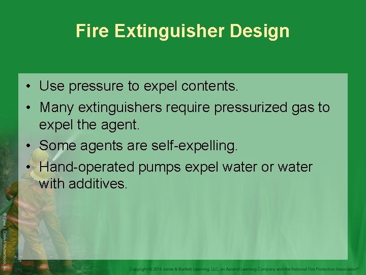 Fire Extinguisher Design • Use pressure to expel contents. • Many extinguishers require pressurized