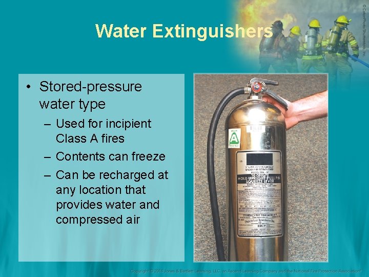 Water Extinguishers • Stored-pressure water type – Used for incipient Class A fires –